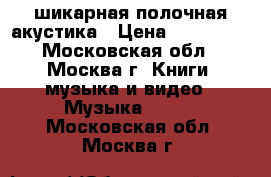шикарная полочная акустика › Цена ­ 110 000 - Московская обл., Москва г. Книги, музыка и видео » Музыка, CD   . Московская обл.,Москва г.